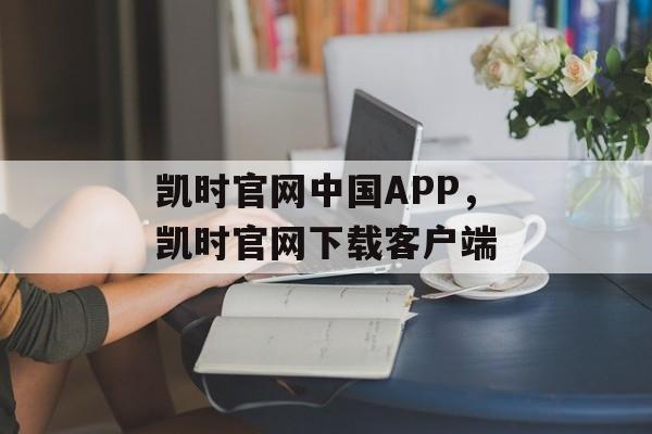 凯时官网中国APP，凯时官网下载客户端